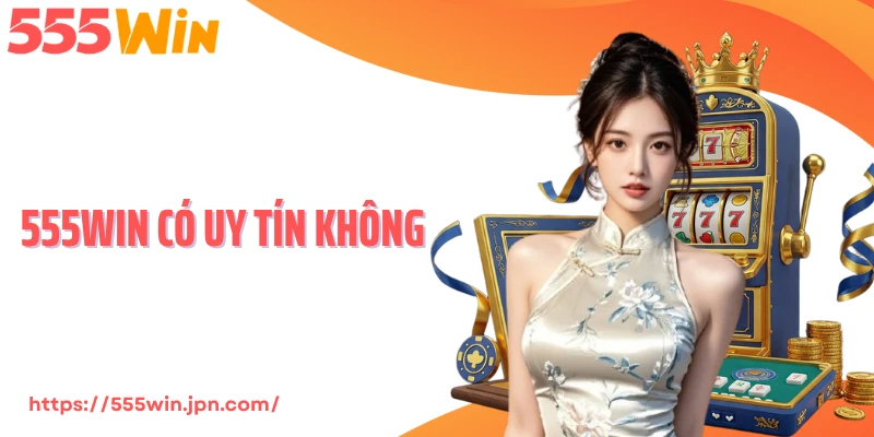 555Win Có Uy Tín Không - Phân Tích Độ Tin Cậy Qua Dữ Liệu