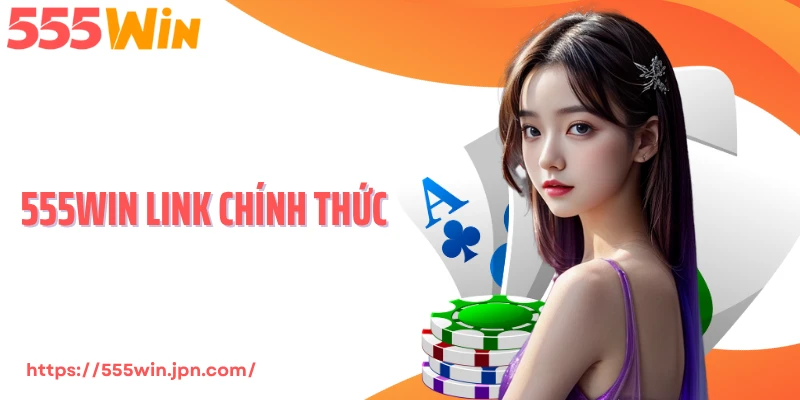 555Win Link Chính Thức An Toàn, Được Định Danh Toàn Cầu