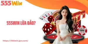 555Win Lừa Đảo? Giải Mã Tin Đồn Và Bằng Chứng Thực Tế 