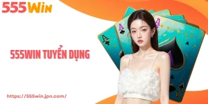 555Win Tuyển Dụng - Cơ Hội Gia Nhập Đội Ngũ Đẳng Cấp Quốc Tế