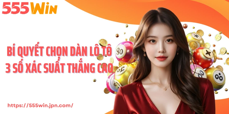 Bí quyết chọn dàn lô tô 3 số xác suất thắng cao