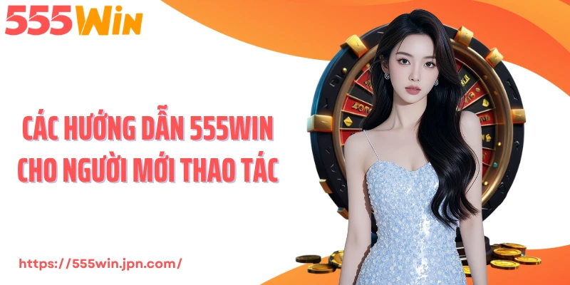 Các hướng dẫn 555Win cho người mới thao tác