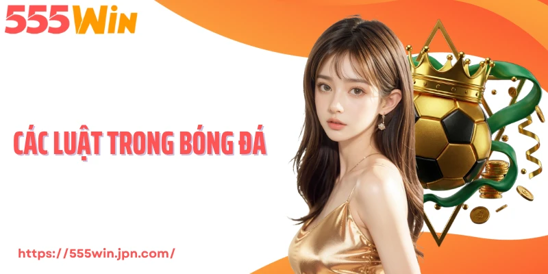 Các Luật Trong Bóng Đá - Cẩm Nang Soi Kèo Chuẩn Cho Cược Thủ