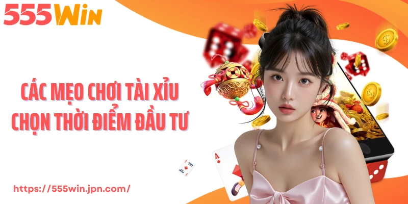 Các mẹo chơi tài xỉu chọn thời điểm đầu tư