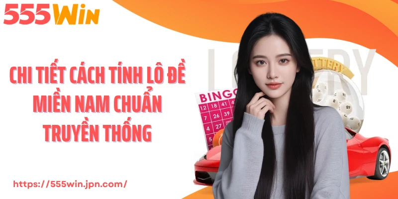 Chi tiết cách tính lô đề miền Nam chuẩn truyền thống