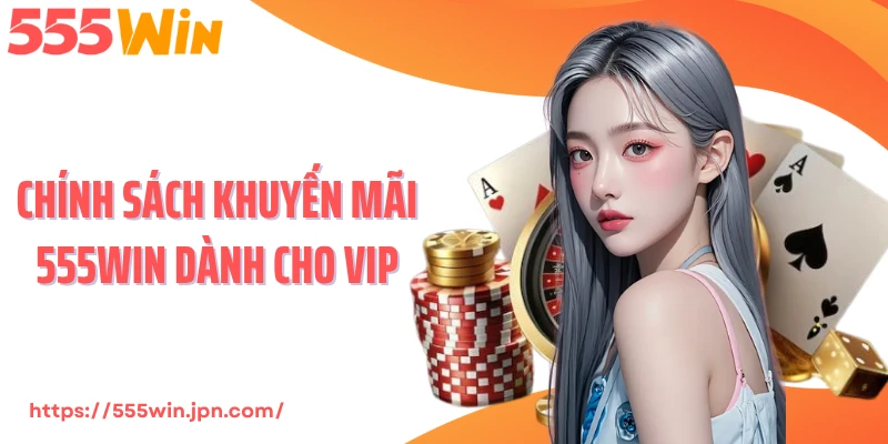 Chính sách khuyến mãi 555Win dành cho VIP