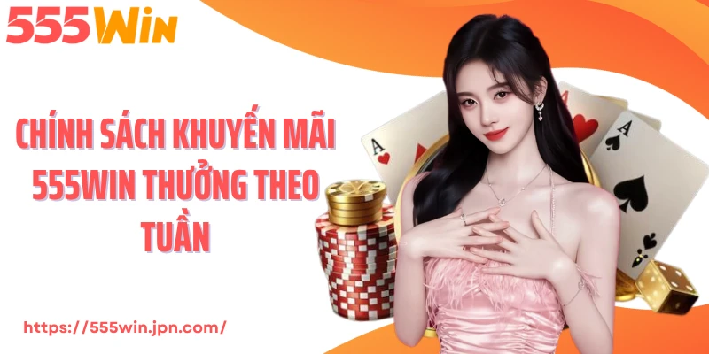 Chính sách khuyến mãi 555Win thưởng theo tuần