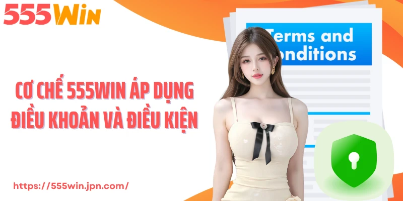 Cơ chế 555Win áp dụng điều khoản và điều kiện