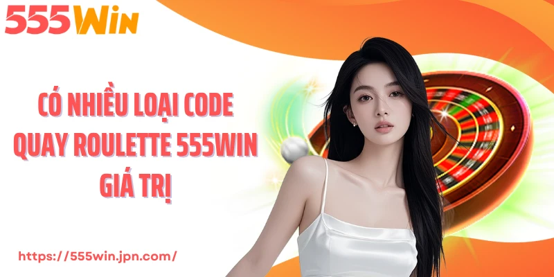Có nhiều loại code quay roulette 555Win giá trị