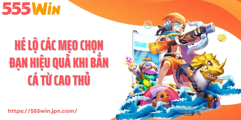 Hé lộ các mẹo chọn đạn hiệu quả khi bắn cá từ cao thủ