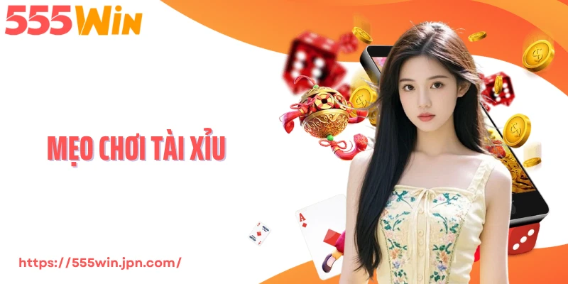 Mẹo Chơi Tài Xỉu 555Win - Tips Hay Đón Đầu Xác Suất Thắng Lớn