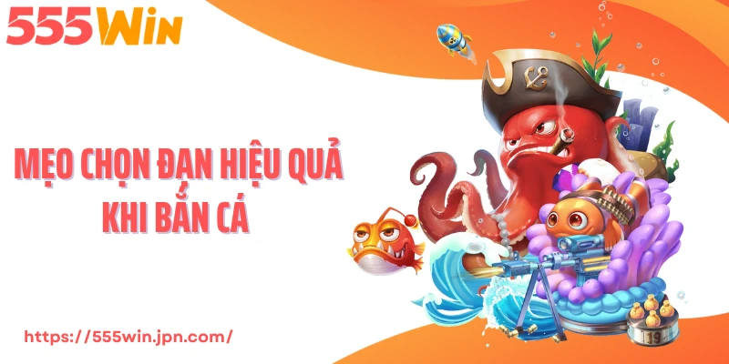 Mẹo Chọn Đạn Hiệu Quả Khi Bắn Cá - Kỹ Thuật Bắn Chuẩn Xác