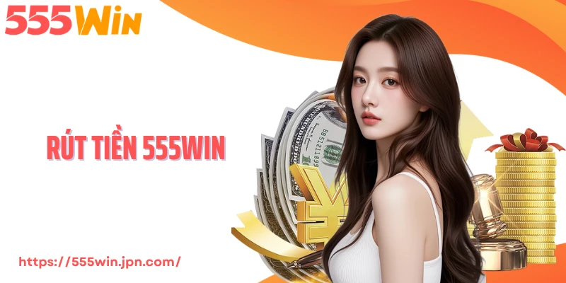 Rút Tiền 555Win - Tốc Độ 10 Giây, An Toàn Và Minh Bạch