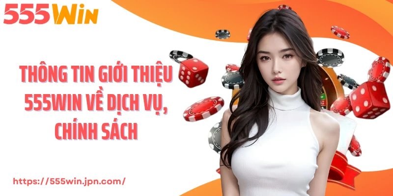 Thông tin giới thiệu 555Win về dịch vụ, chính sách