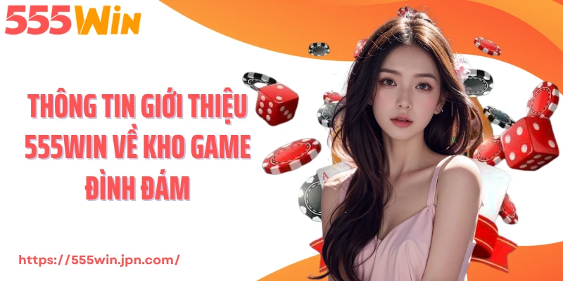Thông tin giới thiệu 555Win về kho game đình đám