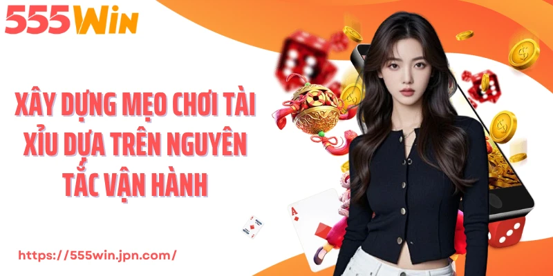 Xây dựng mẹo chơi tài xỉu dựa trên nguyên tắc vận hành